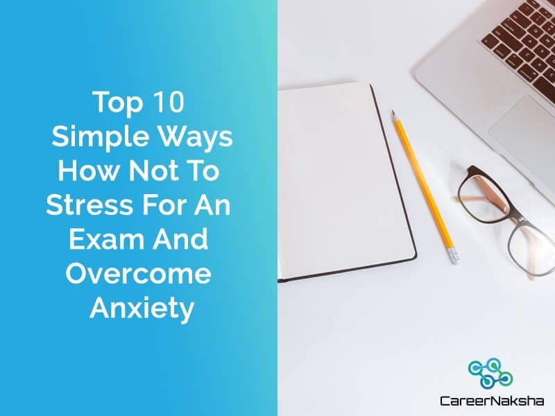 Top 10 Simple Ways How Not To Stress For An Exam And Overcome Anxiety.